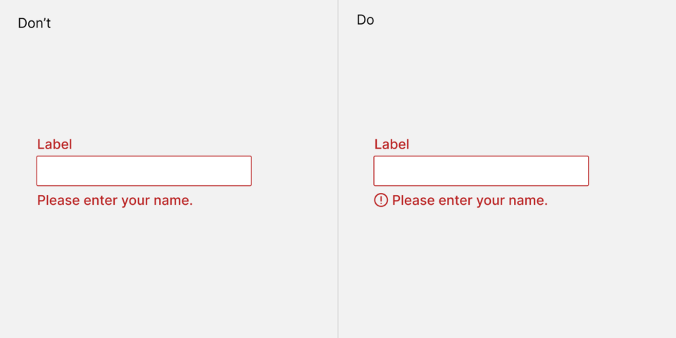 A do or don't illustration where in the "don't" variant, a label, input field and an error message are shown, and in the do variant, the error message has a clear icon with an encircled exclamation mark.